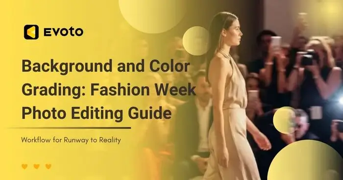 Background and Color Grading: The Ultimate 2026 Fashion Week Photo Editing Guide for Runway to Reality